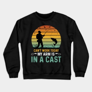 Can't Work Today My Arm is in a Cast Fishing Crewneck Sweatshirt